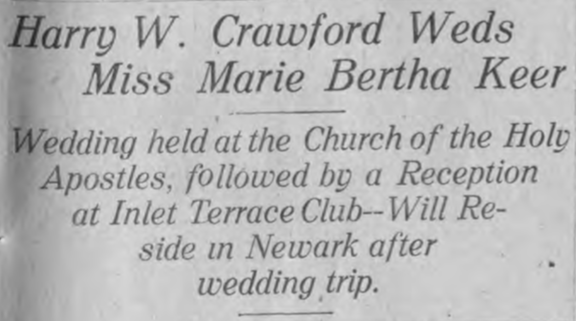 Harry W. Crawford Weds Miss Marie Bertha Keer. Wedding held at the Church of the Holy Apostles, followed by a Reception at Inlet Terrace Club — will reside in Newardk after wedding trip.